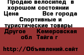 Продаю велосипед  в хорошом состоянии › Цена ­ 1 000 - Все города Спортивные и туристические товары » Другое   . Кемеровская обл.,Тайга г.